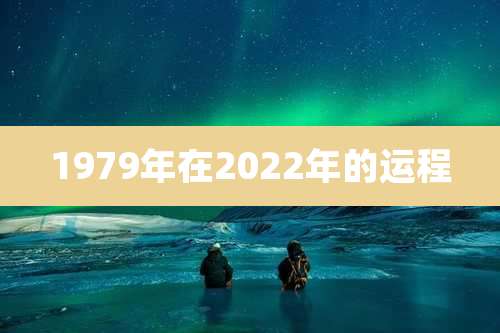 1979年在2022年的运程