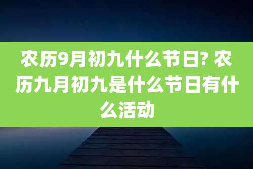 农历9月初九什么节日? 农历九月初九是什么节日有什么活动