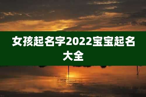 女孩起名字2022宝宝起名大全