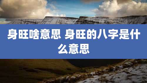 身旺啥意思 身旺的八字是什么意思