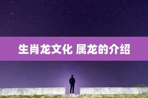 生肖龙文化 属龙的介绍