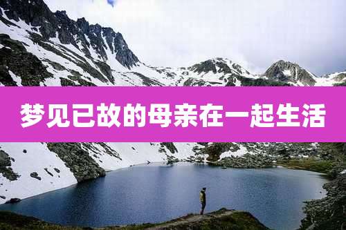 梦见已故的母亲在一起生活