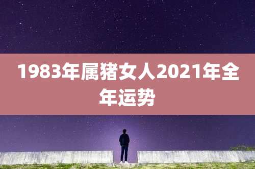 1983年属猪女人2021年全年运势