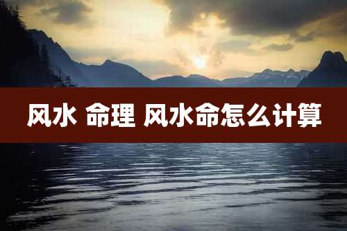 风水 命理 风水命怎么计算