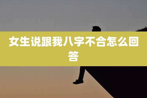 女生说跟我八字不合怎么回答