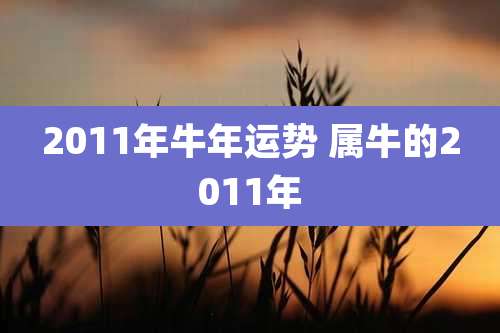 2011年牛年运势 属牛的2011年