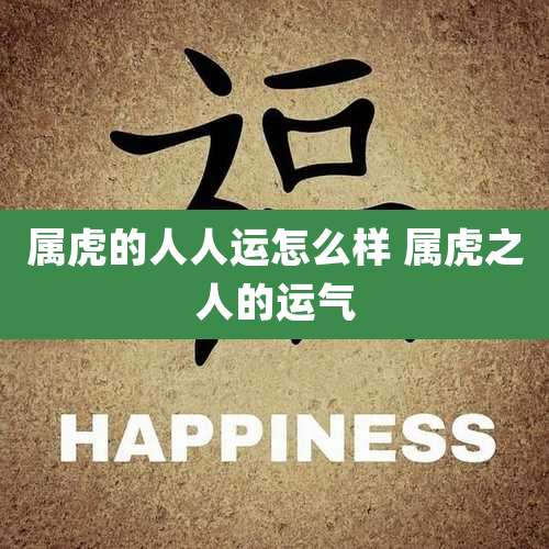 属虎的人人运怎么样 属虎之人的运气