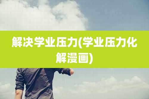 解决学业压力(学业压力化解漫画)