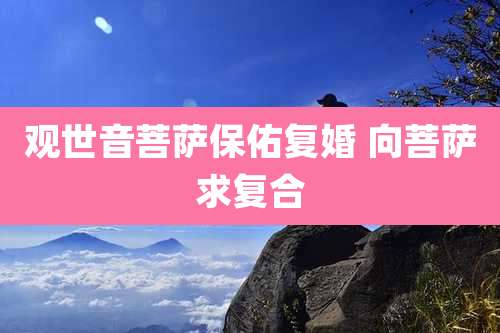 观世音菩萨保佑复婚 向菩萨求复合