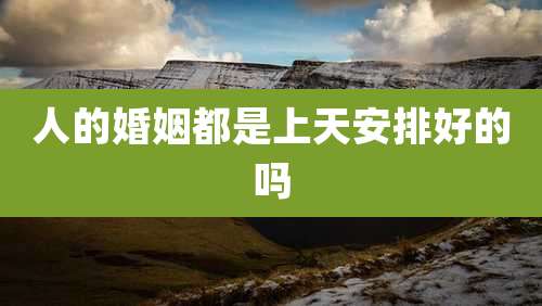 人的婚姻都是上天安排好的吗