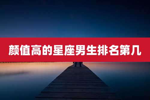 颜值高的星座男生排名第几