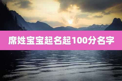 席姓宝宝起名起100分名字