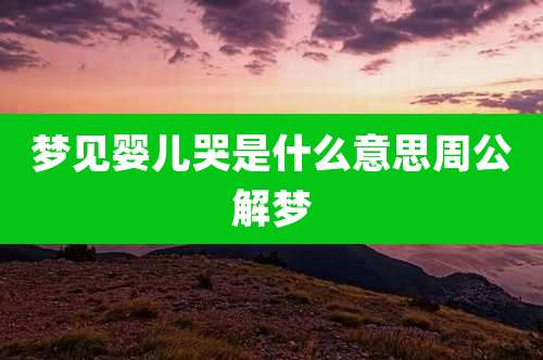 梦见婴儿哭是什么意思周公解梦