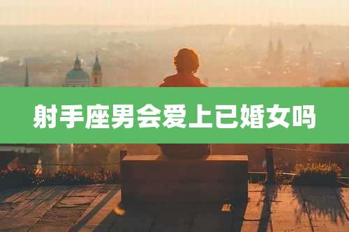 射手座男会爱上已婚女吗