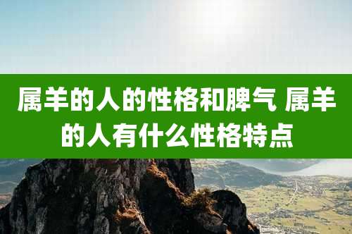 属羊的人的性格和脾气 属羊的人有什么性格特点