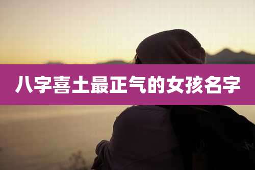 八字喜土最正气的女孩名字