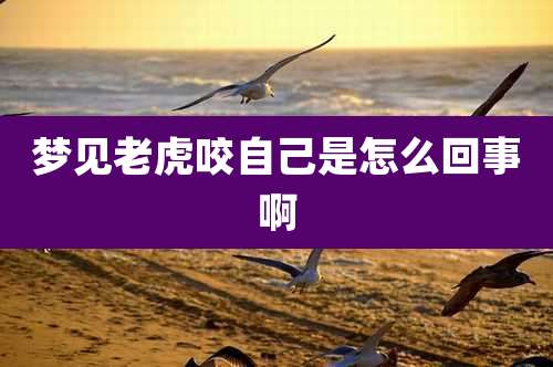 梦见老虎咬自己是怎么回事啊