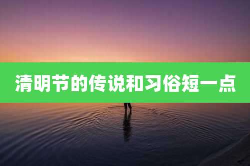清明节的传说和习俗短一点