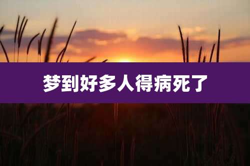 梦到好多人得病死了
