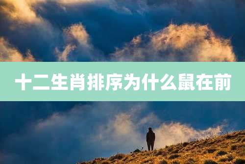 十二生肖排序为什么鼠在前