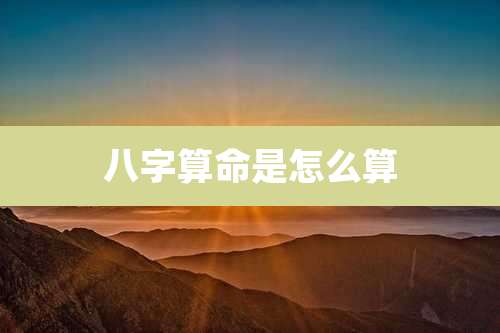 八字算命是怎么算
