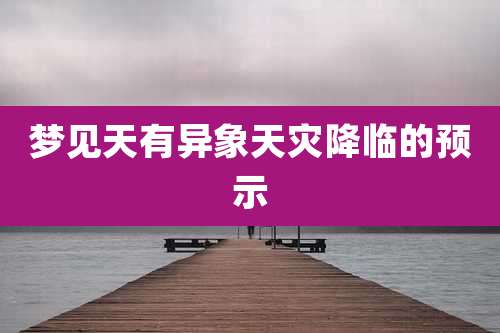 梦见天有异象天灾降临的预示