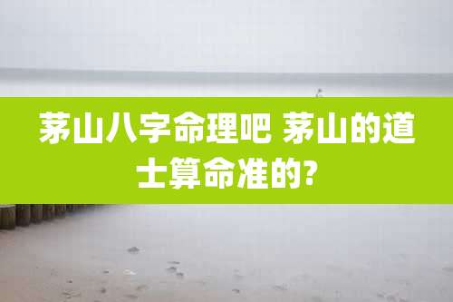 茅山八字命理吧 茅山的道士算命准的?