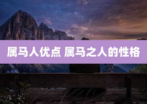 属马人优点 属马之人的性格