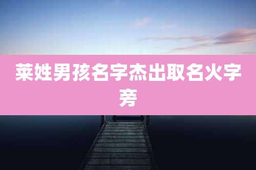 莱姓男孩名字杰出取名火字旁
