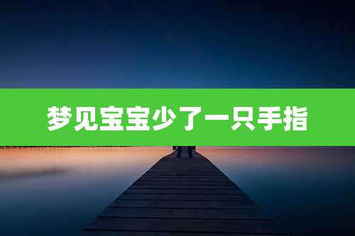 梦见宝宝少了一只手指
