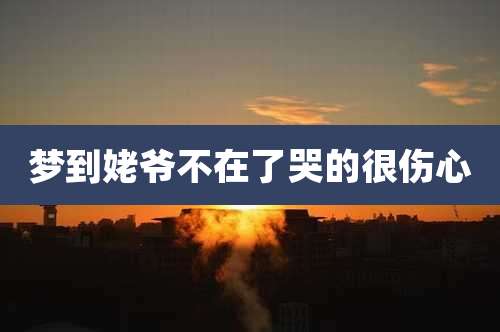 梦到姥爷不在了哭的很伤心