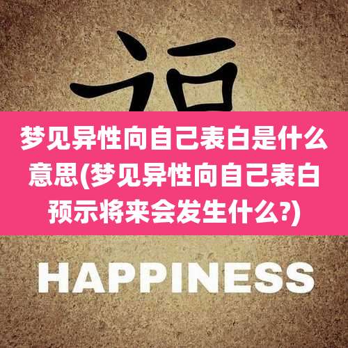 梦见异性向自己表白是什么意思(梦见异性向自己表白预示将来会发生什么?)