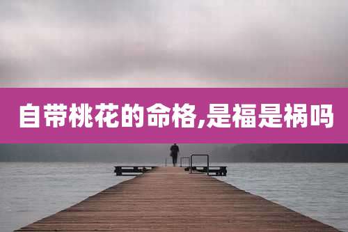 自带桃花的命格,是福是祸吗