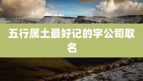 五行属土最好记的字公司取名