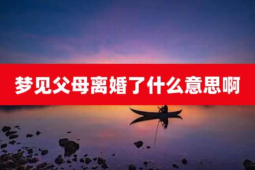 梦见父母离婚了什么意思啊
