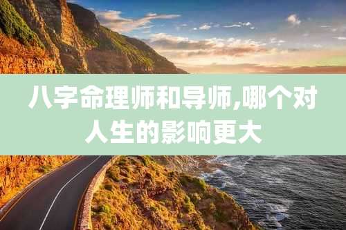 八字命理师和导师,哪个对人生的影响更大