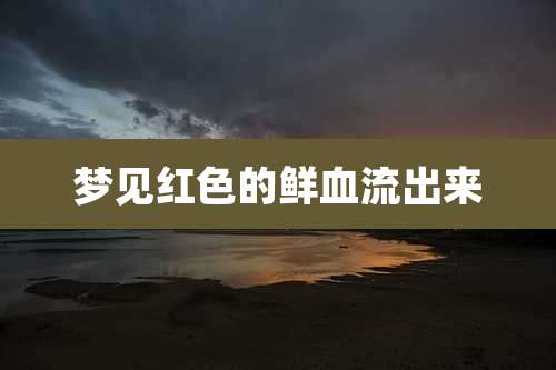 梦见红色的鲜血流出来