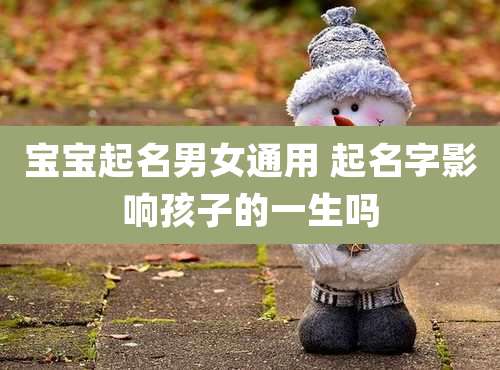 宝宝起名男女通用 起名字影响孩子的一生吗