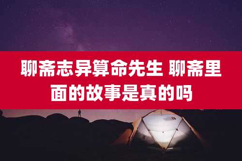 聊斋志异算命先生 聊斋里面的故事是真的吗