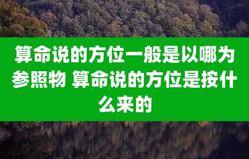 算命说的方位一般是以哪为参照物 算命说的方位是按什么来的