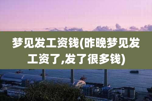 梦见发工资钱(昨晚梦见发工资了,发了很多钱)