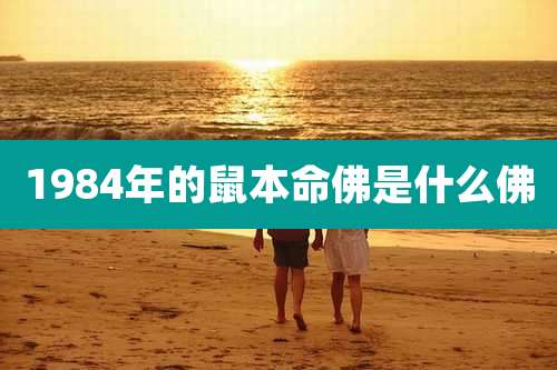 1984年的鼠本命佛是什么佛