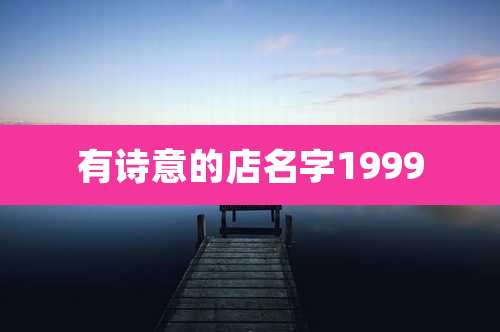 有诗意的店名字1999