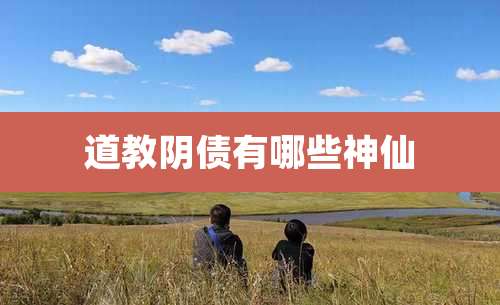 道教阴债有哪些神仙