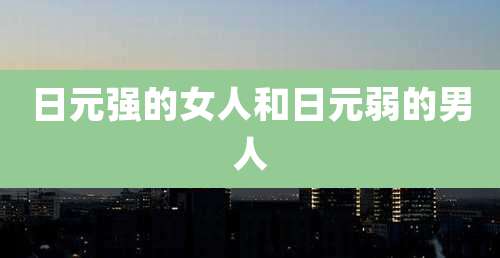 日元强的女人和日元弱的男人