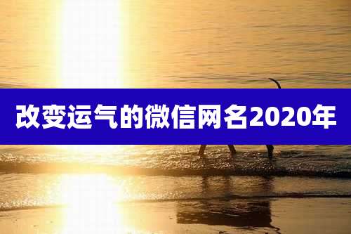 改变运气的微信网名2020年