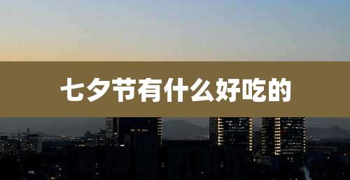 七夕节有什么好吃的