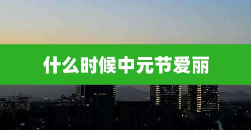 什么时候中元节爱丽