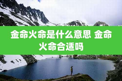 金命火命是什么意思 金命火命合适吗