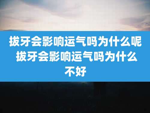 拔牙会影响运气吗为什么呢 拔牙会影响运气吗为什么不好